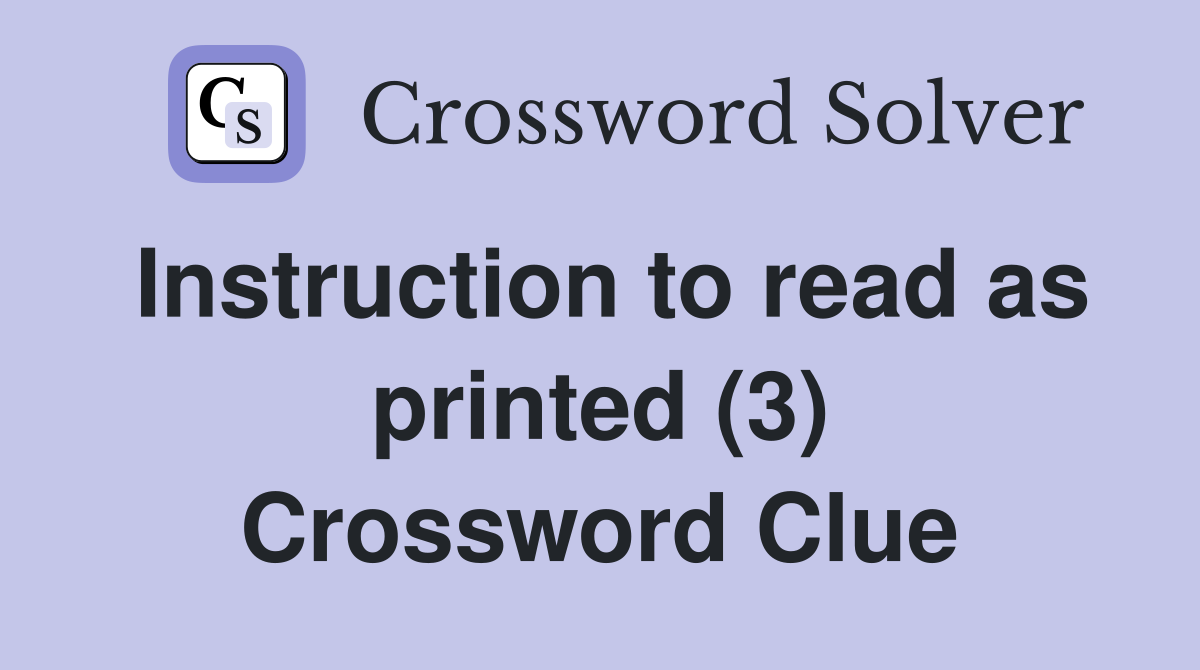 Instruction to read as printed (3) Crossword Clue