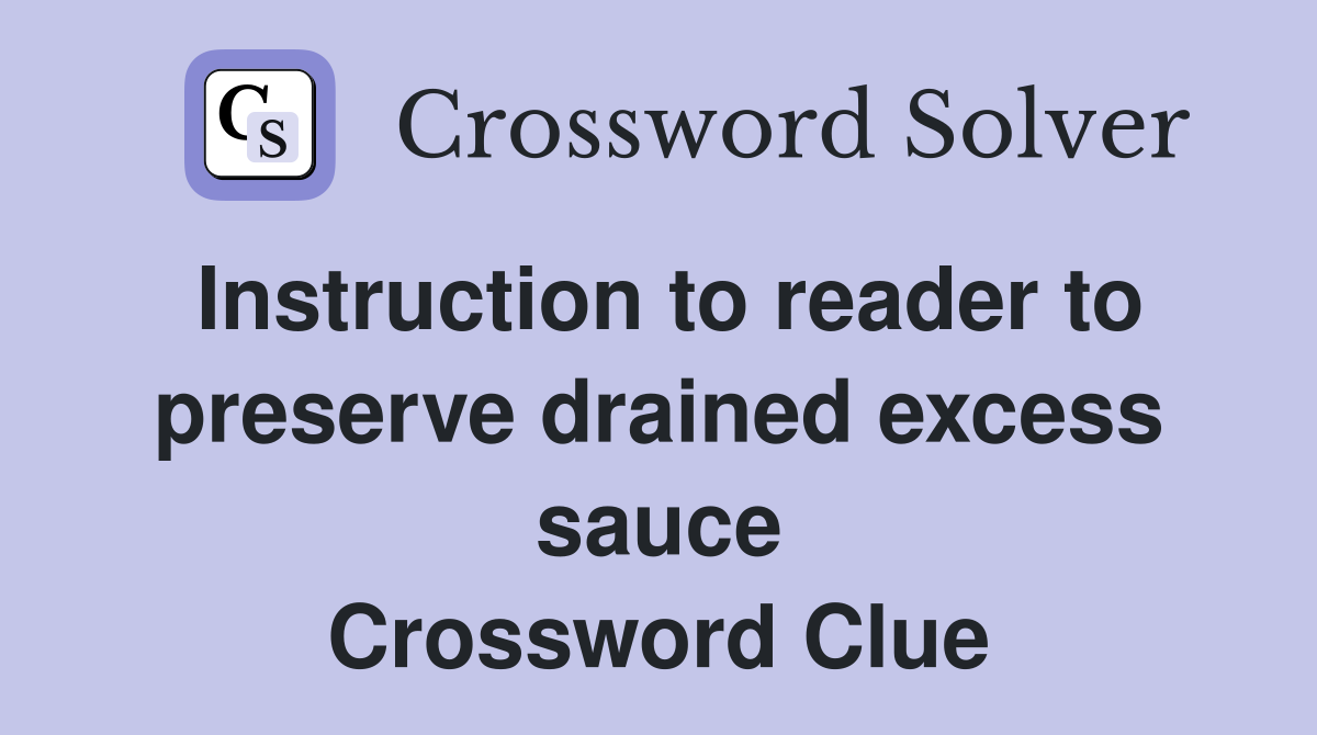 Instruction to reader to preserve drained excess sauce Crossword Clue
