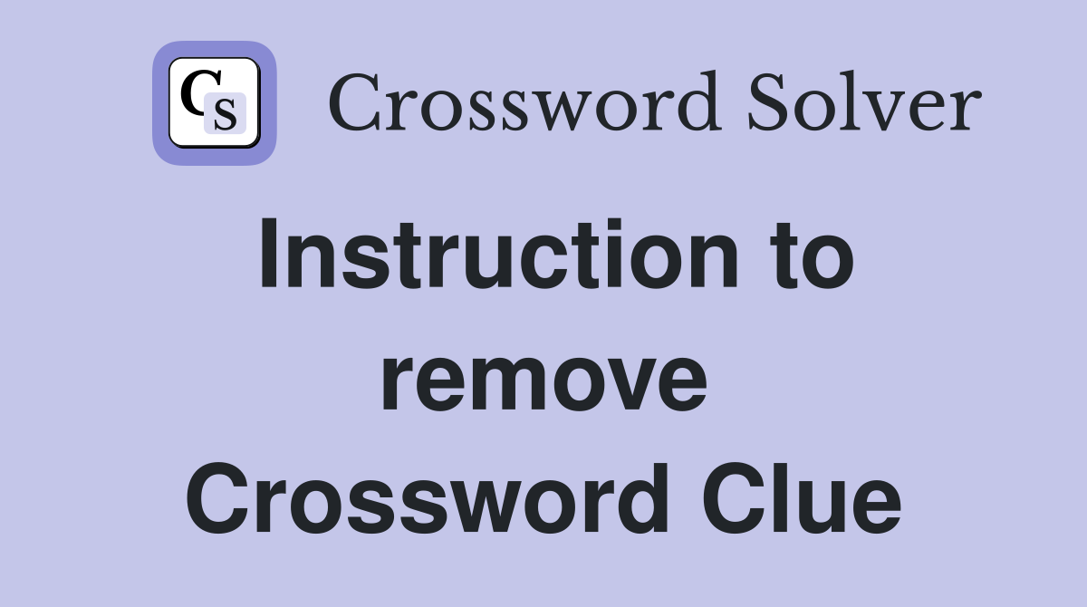 Instruction to remove Crossword Clue
