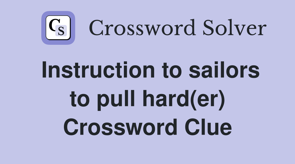 Instruction to sailors to pull hard(er) Crossword Clue