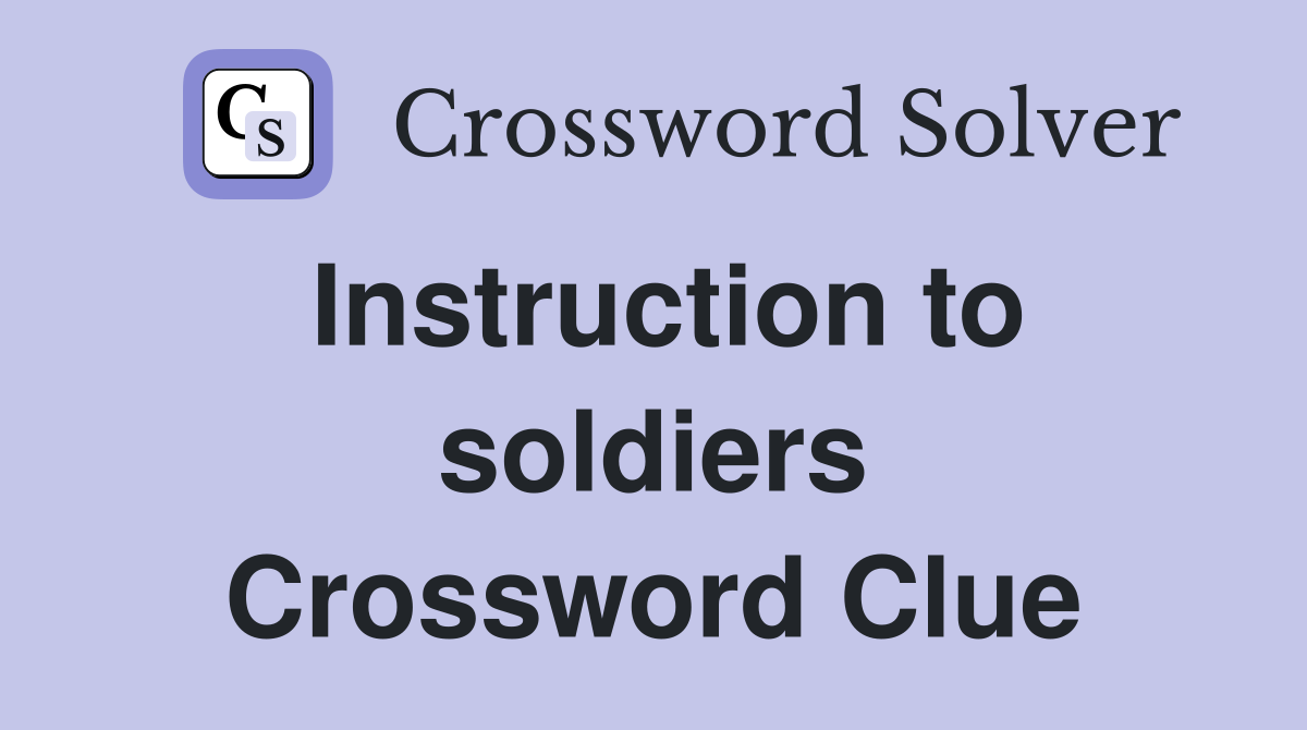 Instruction to soldiers Crossword Clue