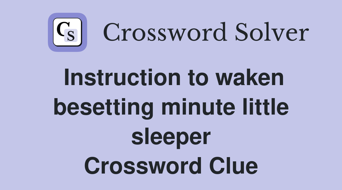 Instruction to waken besetting minute little sleeper Crossword Clue