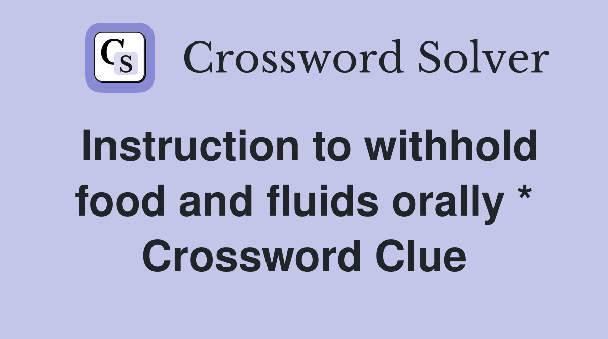 Instruction to withhold food and fluids orally * Crossword Clue
