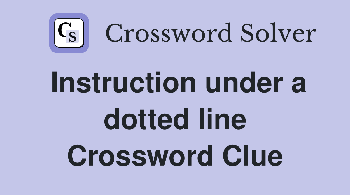Instruction under a dotted line Crossword Clue