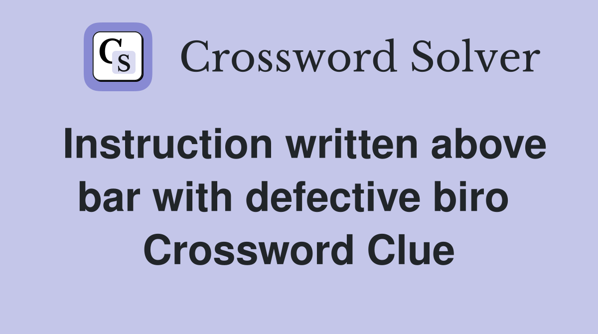 Instruction written above bar with defective biro  Crossword Clue