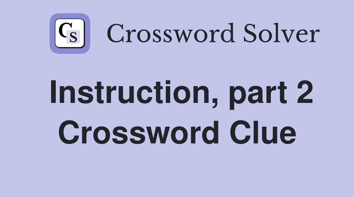 Instruction, part 2 Crossword Clue
