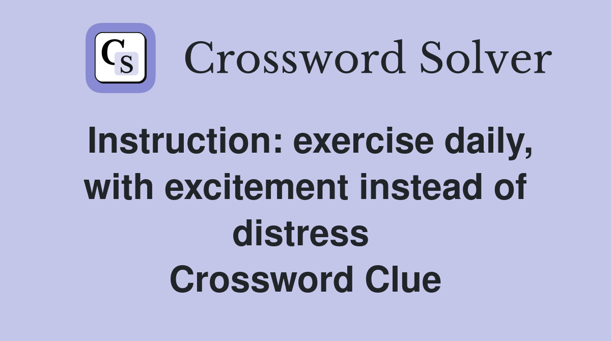 Instruction: exercise daily, with excitement instead of distress  Crossword Clue