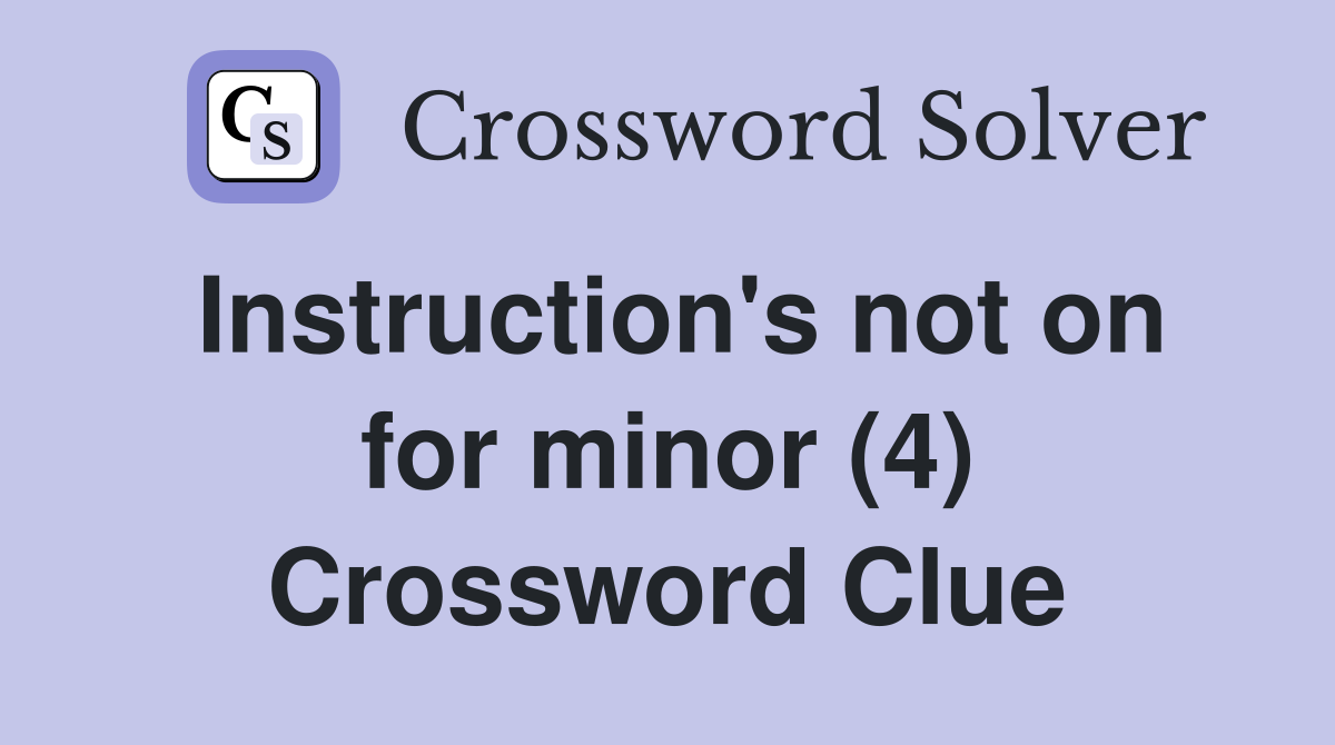 Instruction's not on for minor (4) Crossword Clue