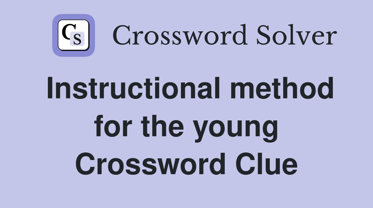 Instructional method for the young Crossword Clue