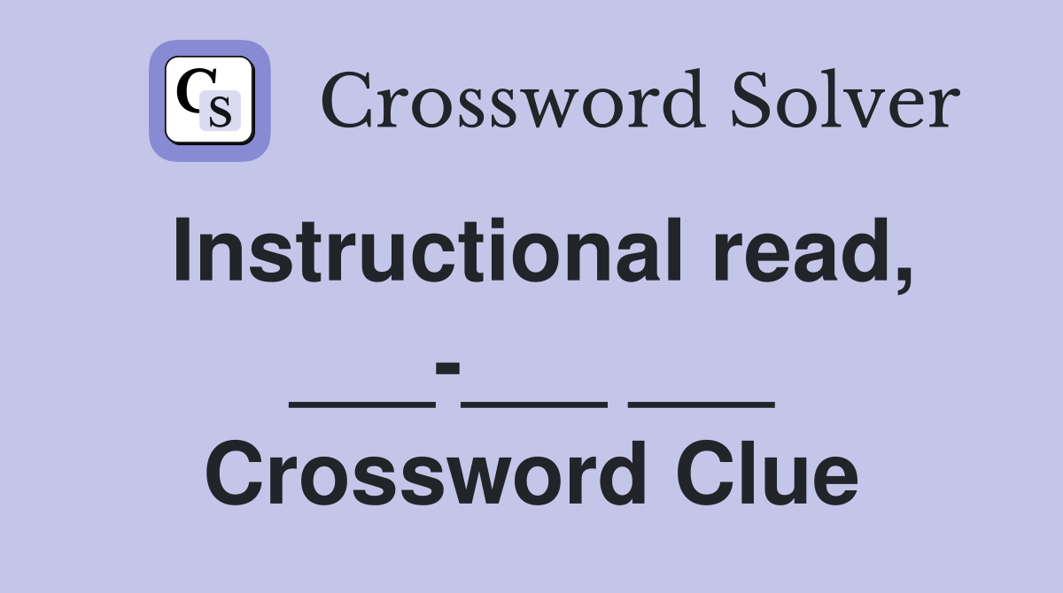 Instructional read, ___-___ ___ Crossword Clue