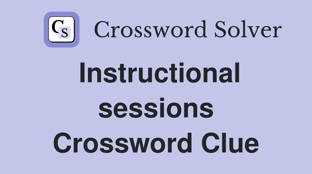 Instructional sessions Crossword Clue