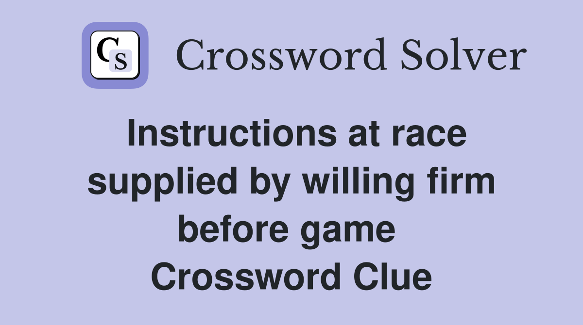 Instructions at race supplied by willing firm before game  Crossword Clue