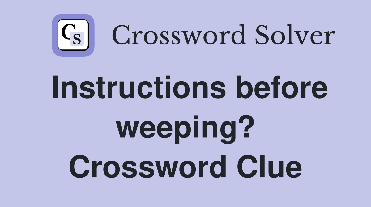 Instructions before weeping? Crossword Clue