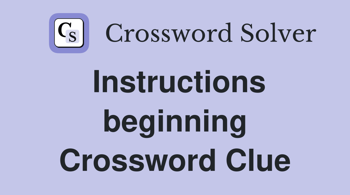 Instructions beginning Crossword Clue