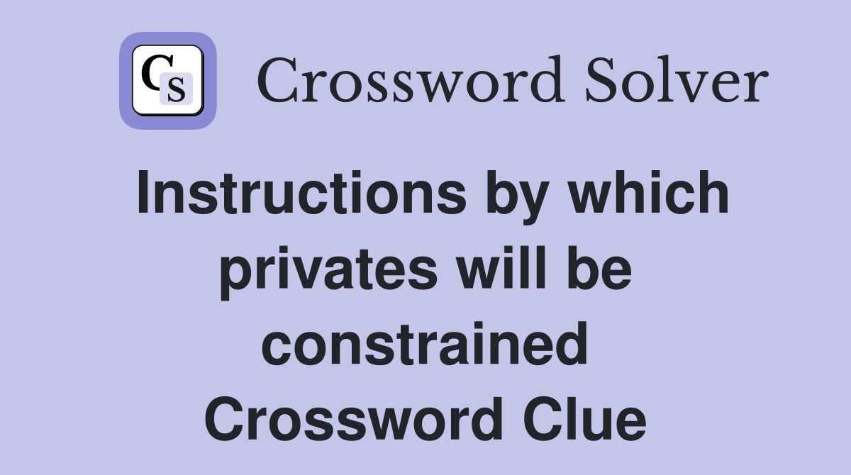 Instructions by which privates will be constrained Crossword Clue