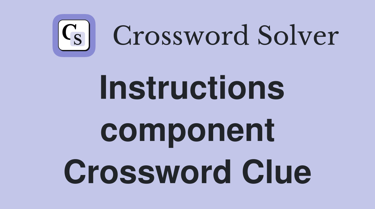 Instructions component Crossword Clue