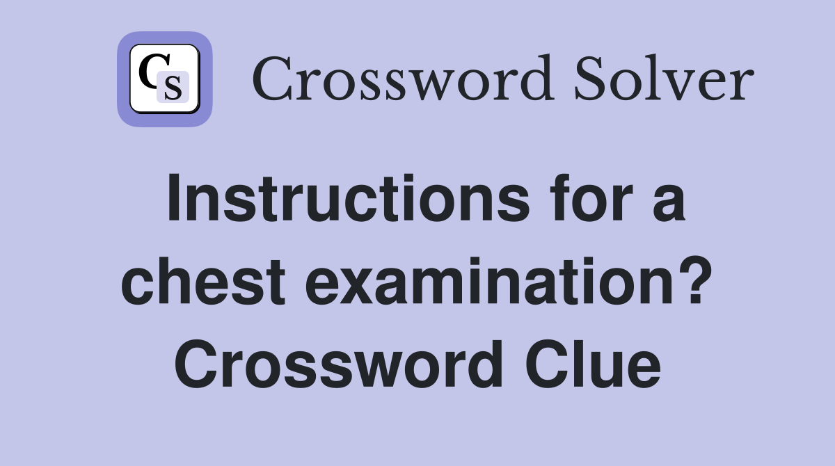Instructions for a chest examination? Crossword Clue