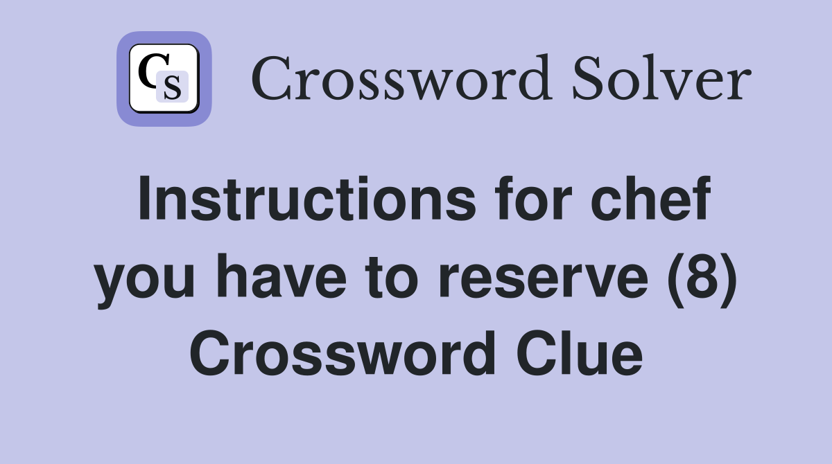 Instructions for chef you have to reserve (8) Crossword Clue