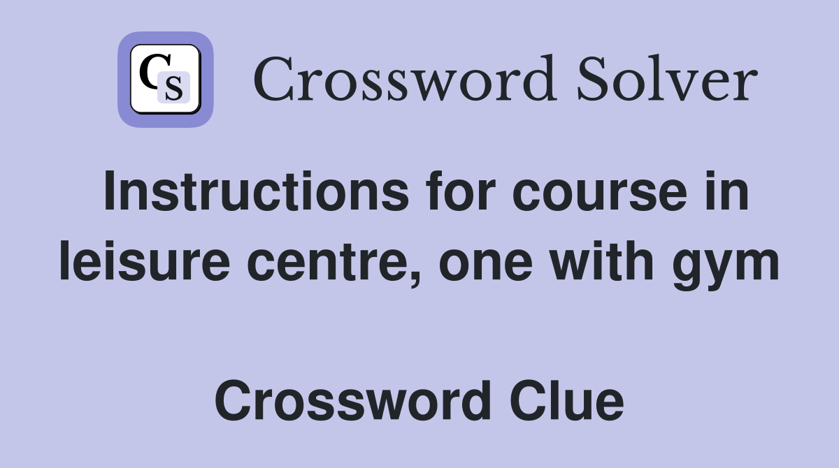 Instructions for course in leisure centre, one with gym  Crossword Clue