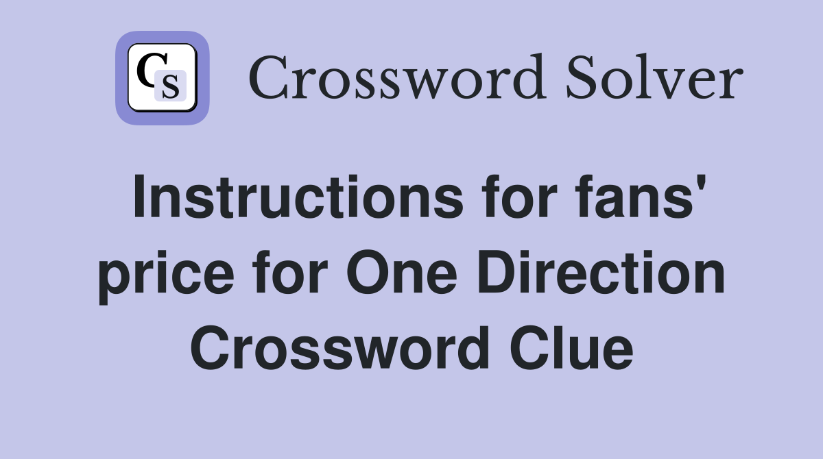 Instructions for fans' price for One Direction Crossword Clue
