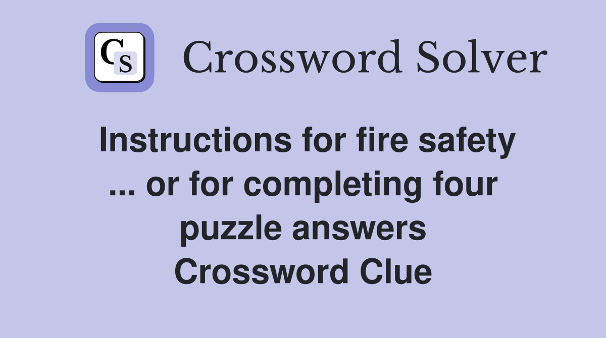 Instructions for fire safety ... or for completing four puzzle answers Crossword Clue
