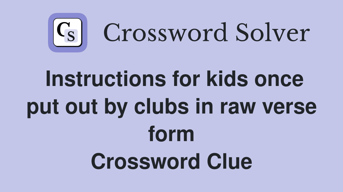 Instructions for kids once put out by clubs in raw verse form Crossword Clue