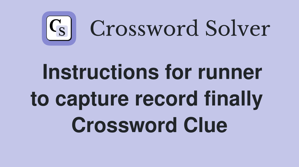 Instructions for runner to capture record finally  Crossword Clue
