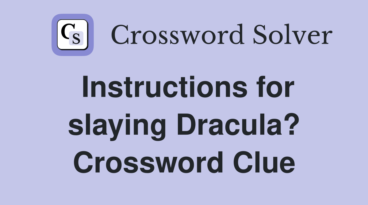 Instructions for slaying Dracula? Crossword Clue