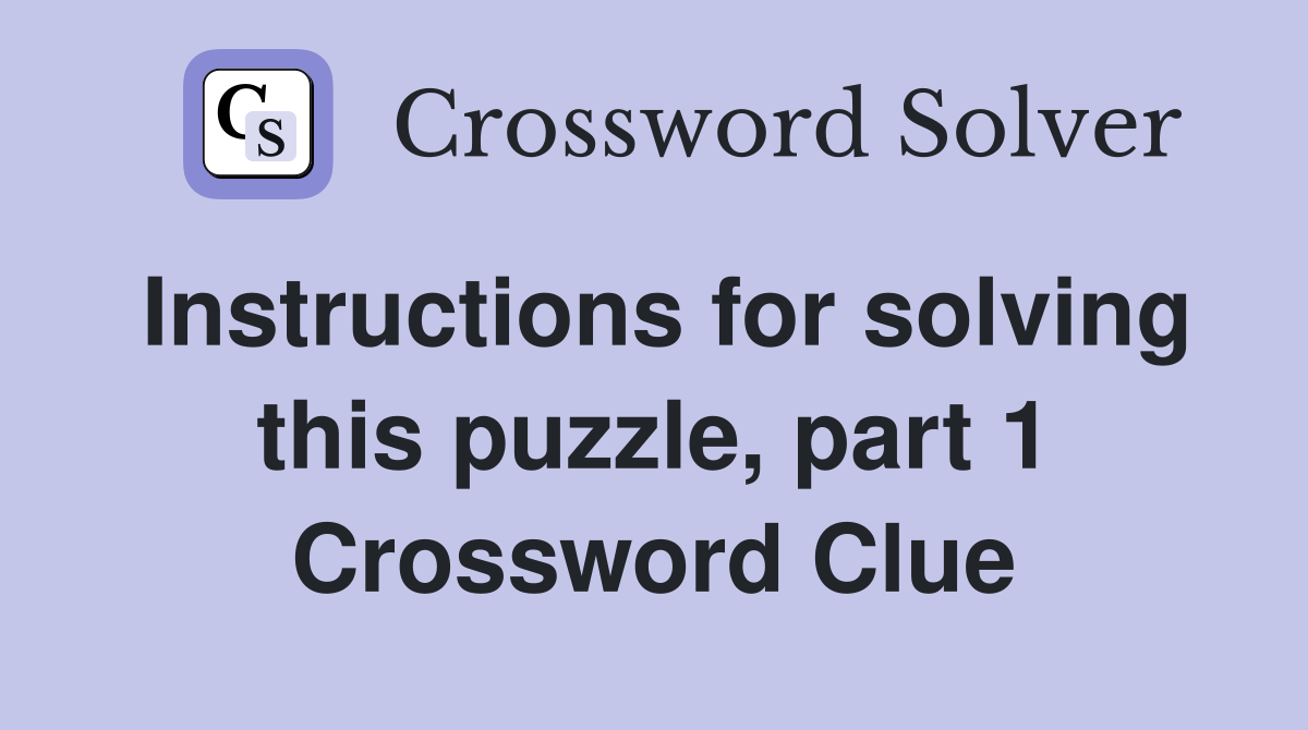 Instructions for solving this puzzle, part 1 Crossword Clue