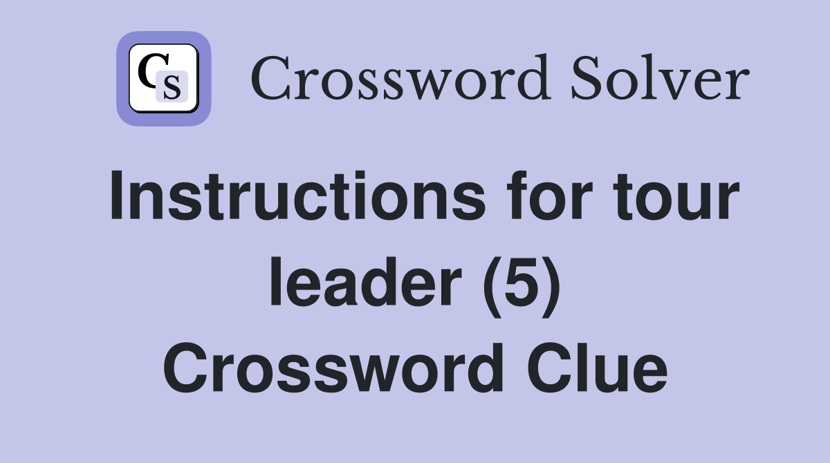 Instructions for tour leader (5) Crossword Clue