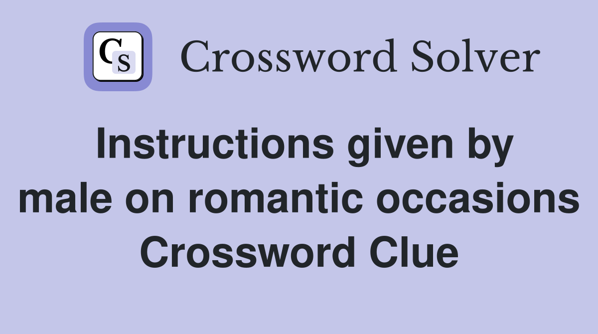 Instructions given by male on romantic occasions Crossword Clue