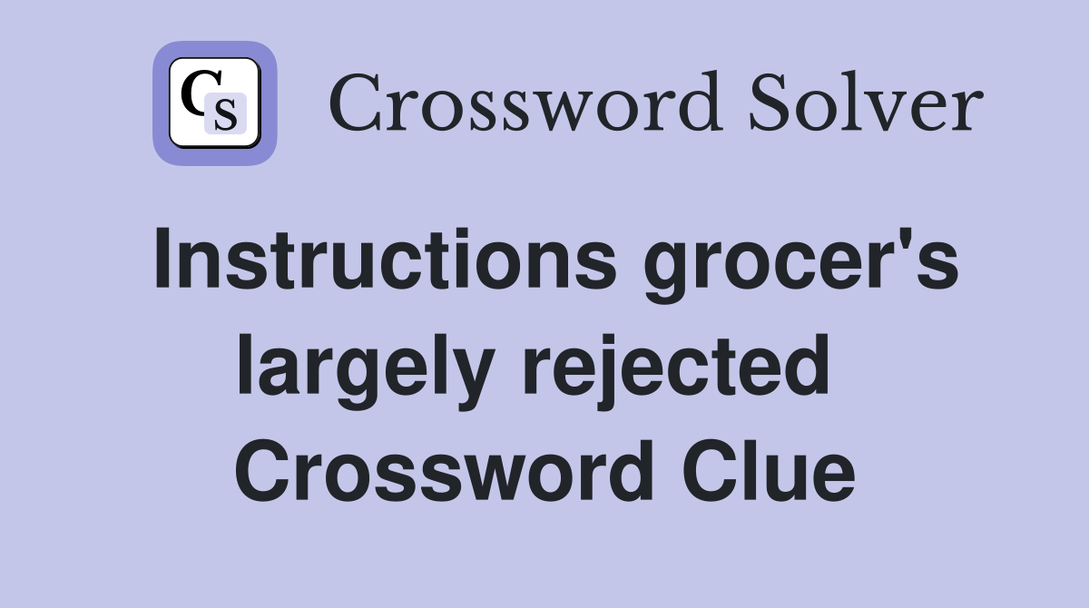 Instructions grocer's largely rejected  Crossword Clue