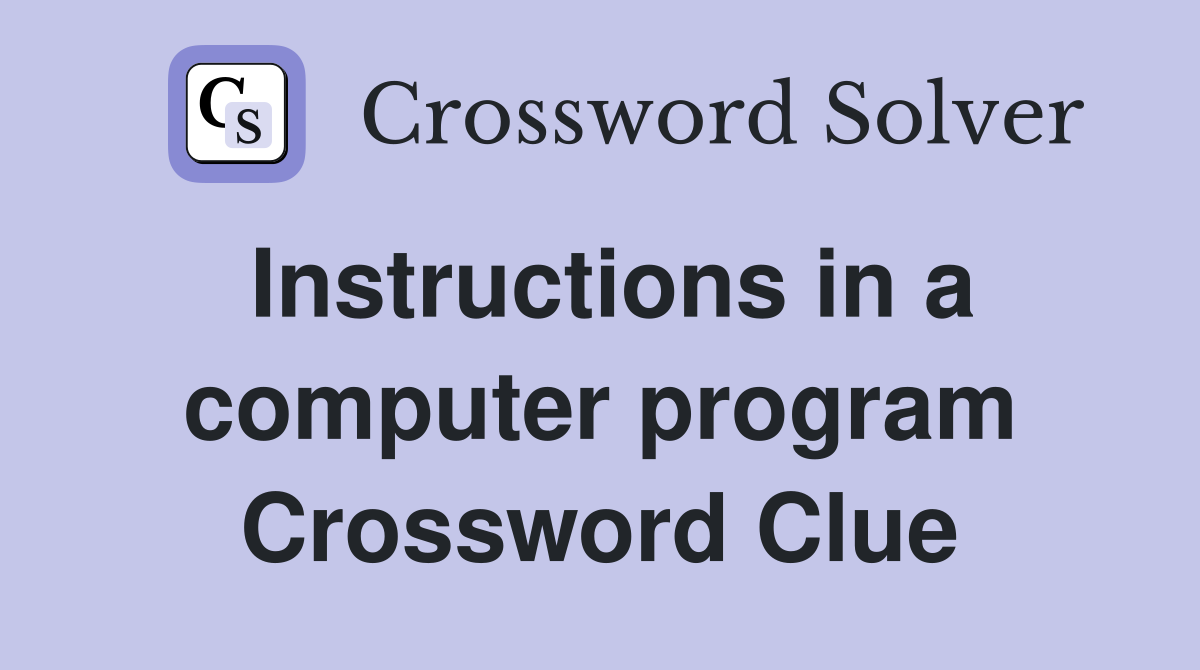 Instructions in a computer program Crossword Clue