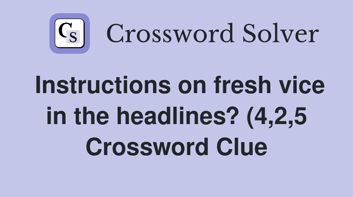 Instructions on fresh vice in the headlines? (4 2 5) Crossword Clue Instructions on fresh vice in the headlines? (4 2 5) Crossword Clue