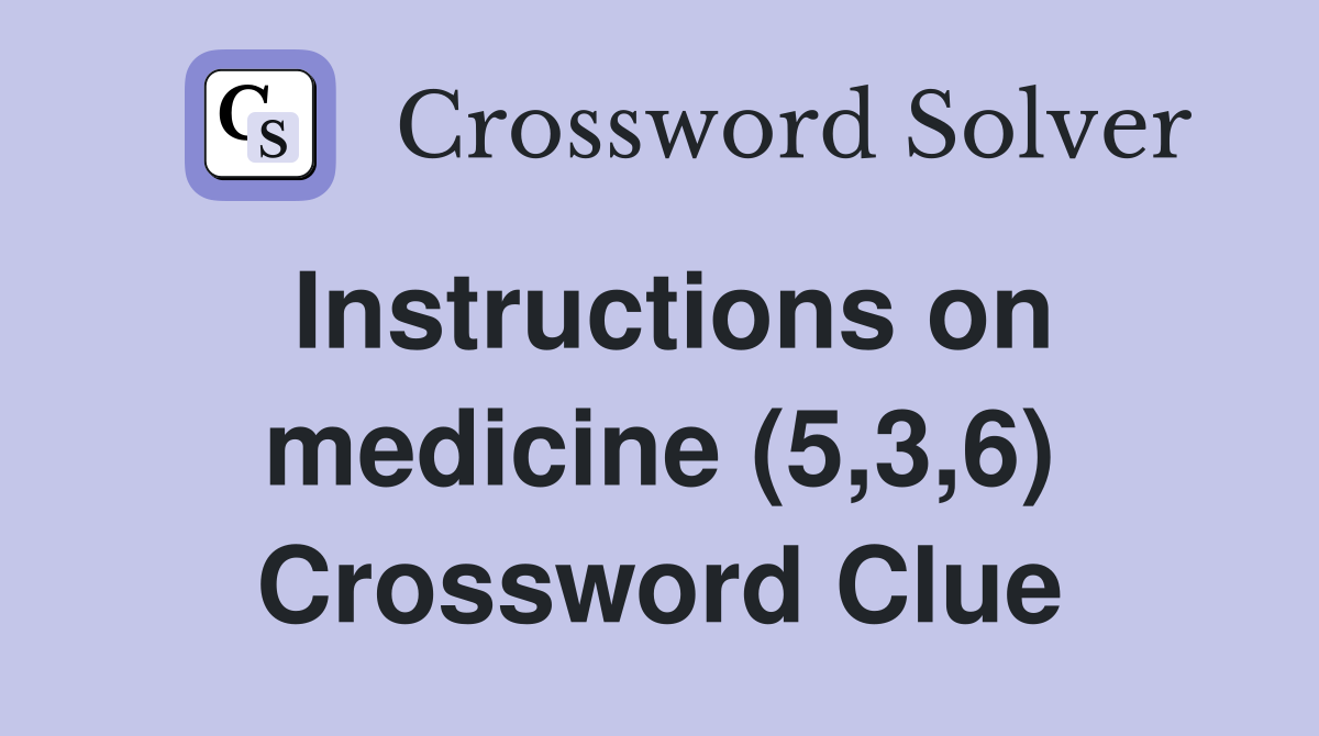 Instructions on medicine (5,3,6) Crossword Clue