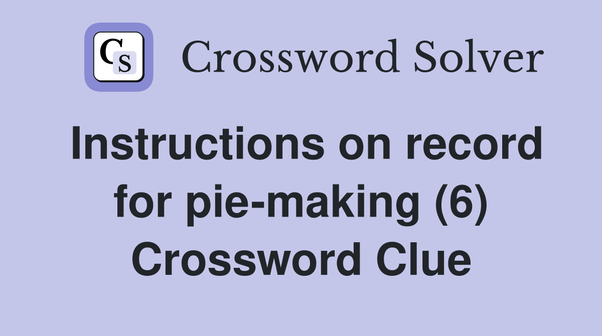 Instructions on record for pie-making (6) Crossword Clue