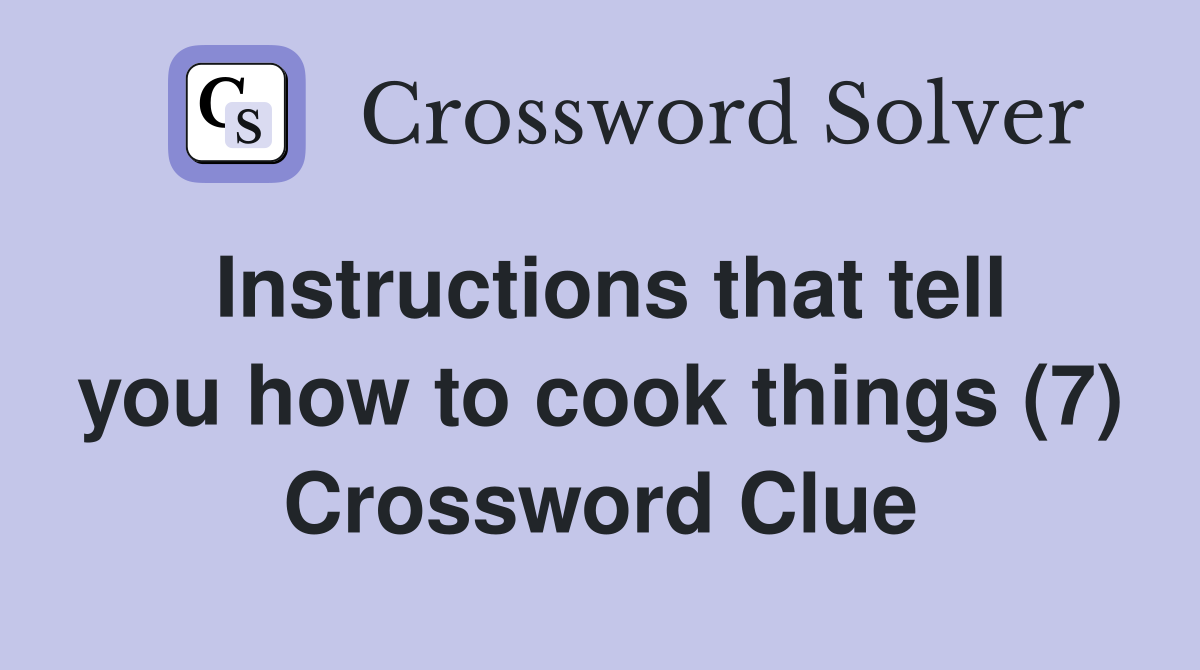 Instructions that tell you how to cook things (7) Crossword Clue