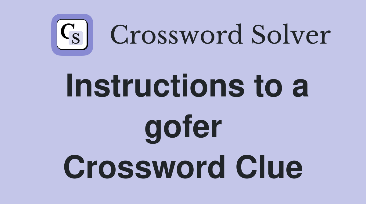 Instructions to a gofer Crossword Clue