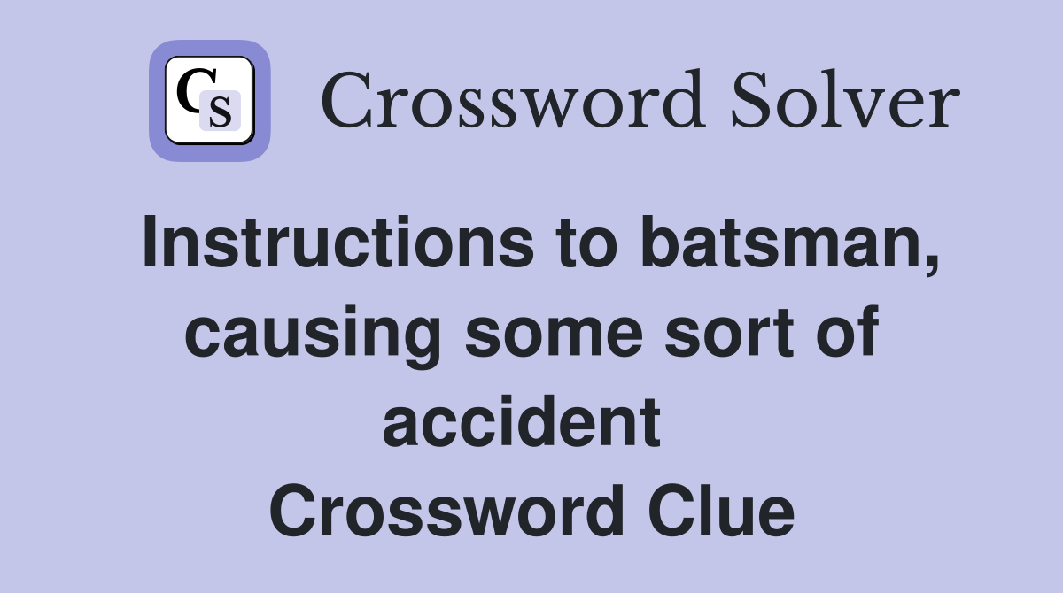 Instructions to batsman, causing some sort of accident  Crossword Clue