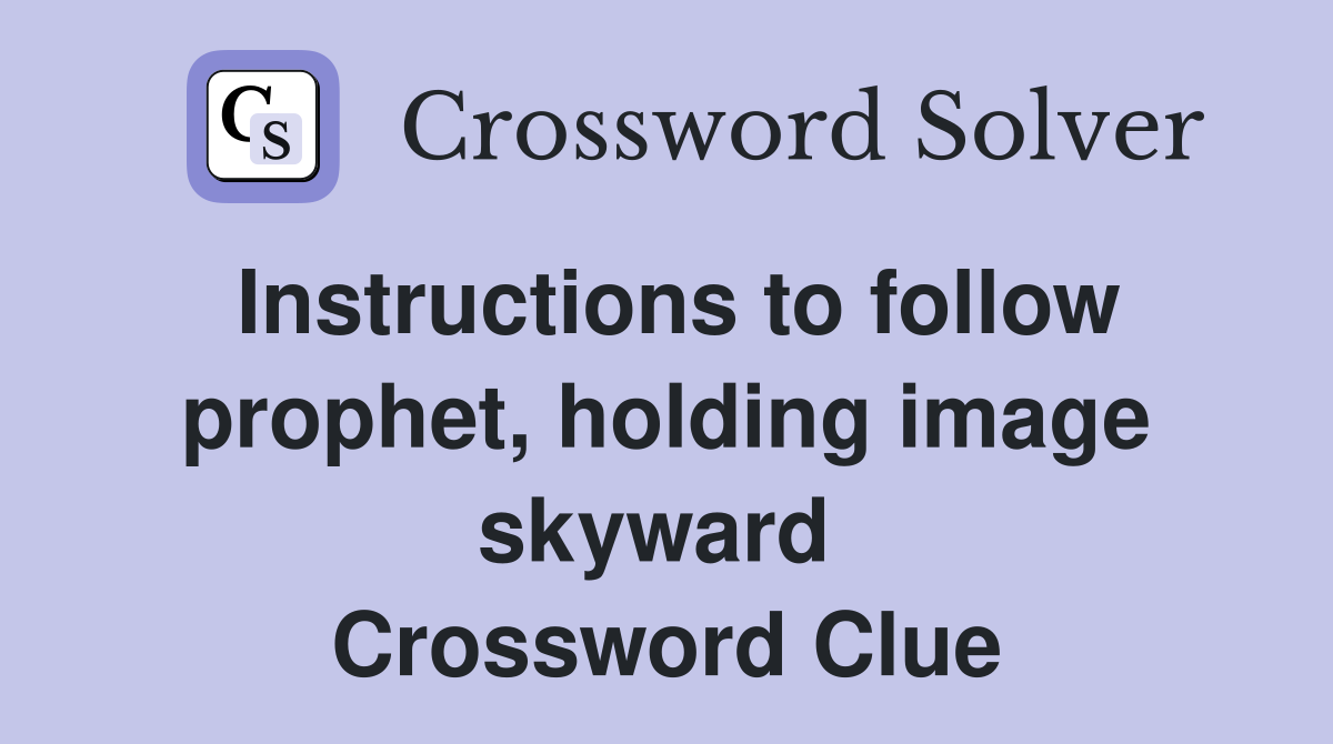 Instructions to follow prophet, holding image skyward  Crossword Clue