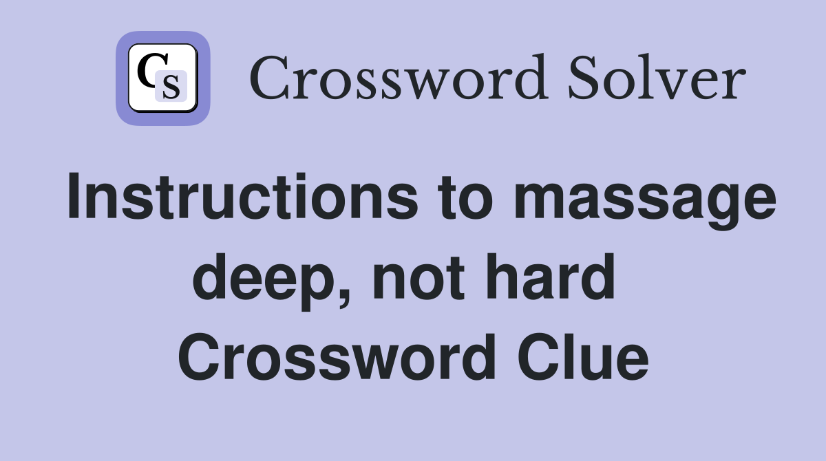 Instructions to massage deep, not hard  Crossword Clue