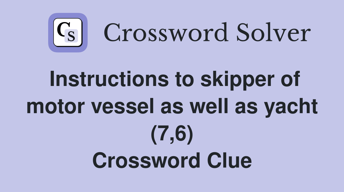 Instructions to skipper of motor vessel as well as yacht (7,6) Crossword Clue
