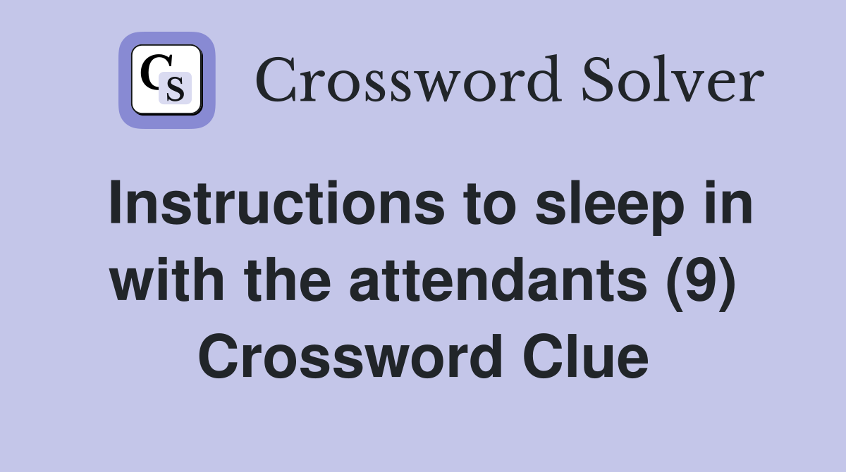 Instructions to sleep in with the attendants (9) Crossword Clue