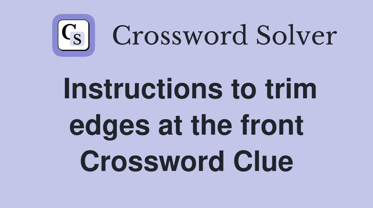 Instructions to trim edges at the front Crossword Clue