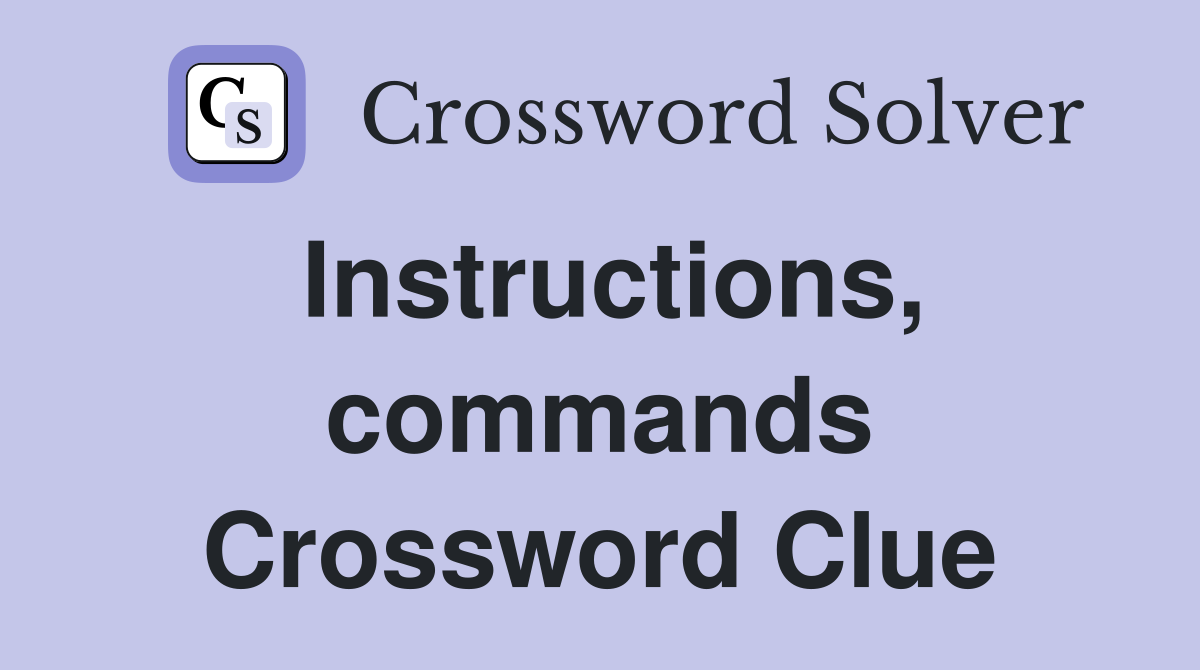 Instructions, commands Crossword Clue