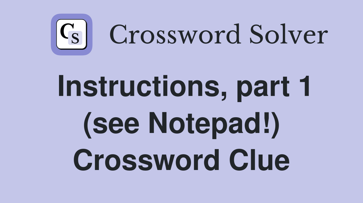 Instructions, part 1 (see Notepad!) Crossword Clue