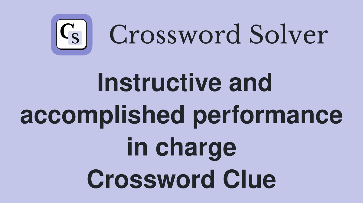 Instructive and accomplished performance in charge Crossword Clue