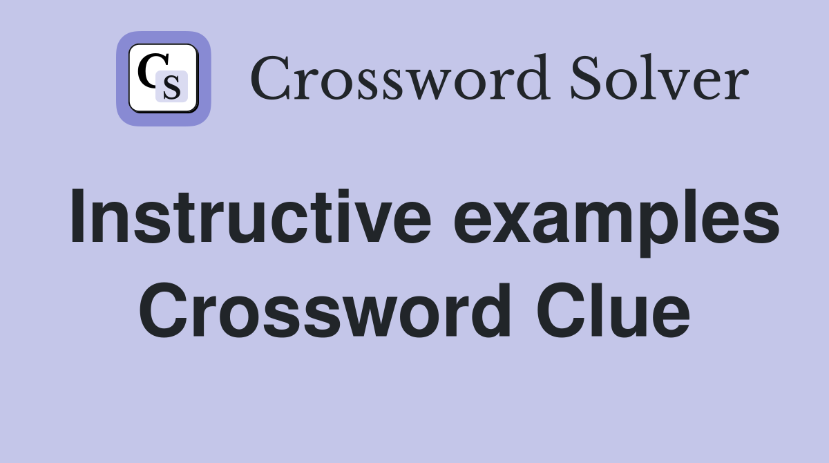 Instructive examples Crossword Clue