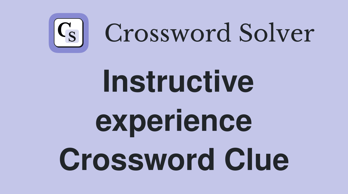 Instructive experience Crossword Clue