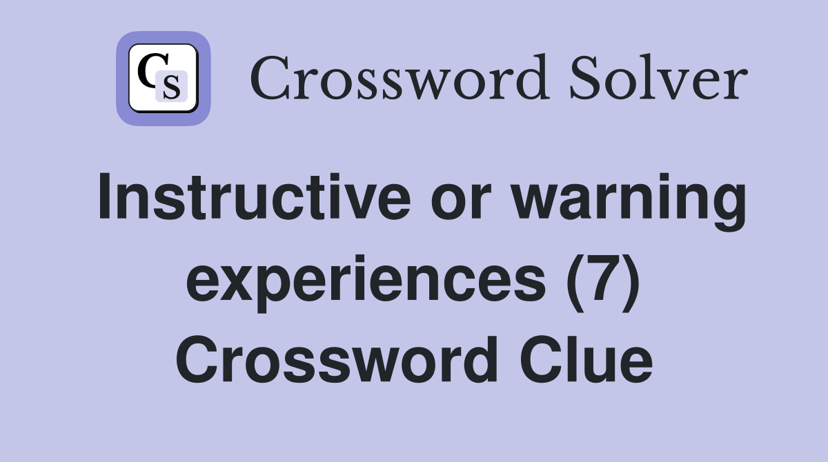 Instructive or warning experiences (7) Crossword Clue